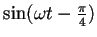 $\sin(\omega t-\frac{\pi}{4})$