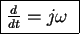 \fbox{$\frac{d}{dt} = j\omega $ }