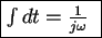 \fbox{$\int dt = \frac1{j\omega} $ }