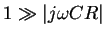 $1\gg\vert j\omega CR\vert$