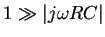 $1\gg\vert j\omega RC\vert$