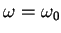$\omega = \omega_{0}$