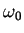 $\omega_{0}$
