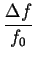 ${\displaystyle \frac{\Delta f}{f_{0}}}$