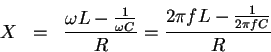 \begin{eqnarray*}X &=& \frac{\omega L-\frac{1}{\omega C}}{R}=\frac{2\pi fL-\frac{1}{2\pi fC}}{R}
\end{eqnarray*}