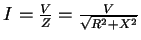 $I = \frac{V}{Z}=\frac{V}{\sqrt{R^2+X^2}}$