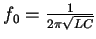 $f_0=\frac{1}{2\pi\sqrt{LC}}$
