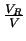 $\frac{V_R}{V}$